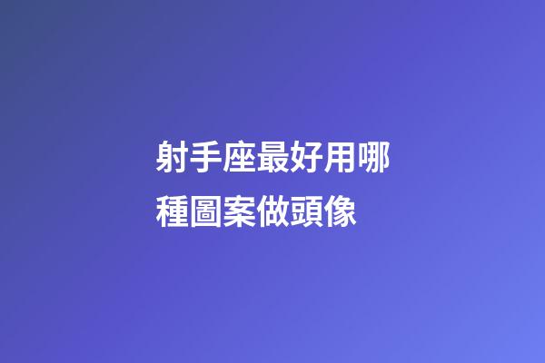 射手座最好用哪種圖案做頭像-第1張-星座運勢-玄機派