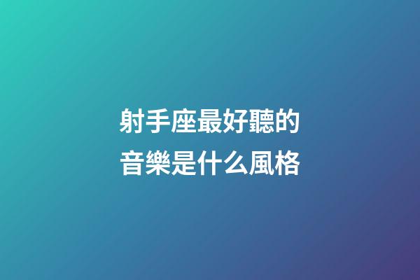 射手座最好聽的音樂是什么風格