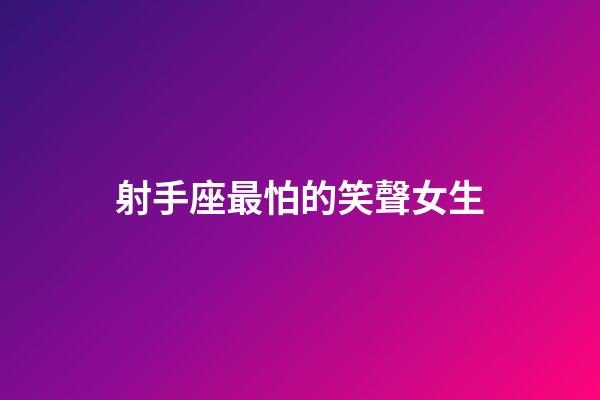 射手座最怕的笑聲女生