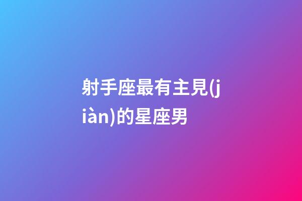 射手座最有主見(jiàn)的星座男-第1張-星座運(yùn)勢(shì)-玄機(jī)派