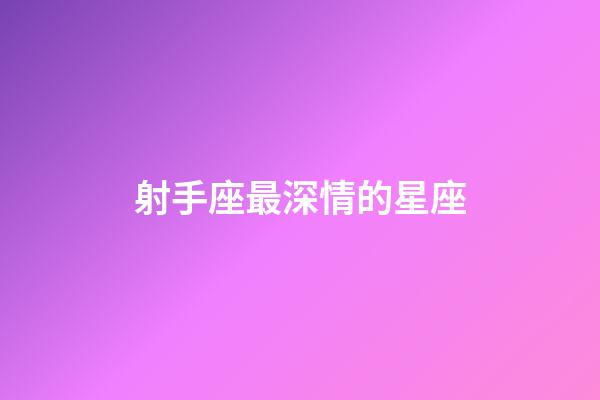 射手座最深情的星座-第1張-星座運勢-玄機派