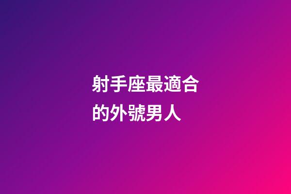 射手座最適合的外號男人