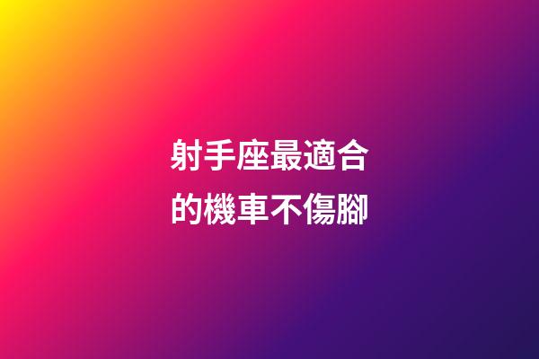 射手座最適合的機車不傷腳-第1張-星座運勢-玄機派