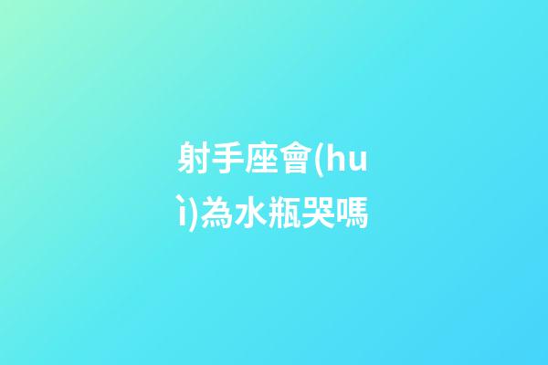 射手座會(huì)為水瓶哭嗎-第1張-星座運(yùn)勢(shì)-玄機(jī)派