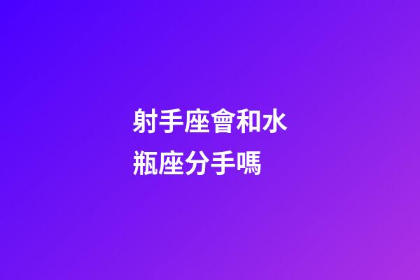 射手座會和水瓶座分手嗎-第1張-星座運(yùn)勢-玄機(jī)派