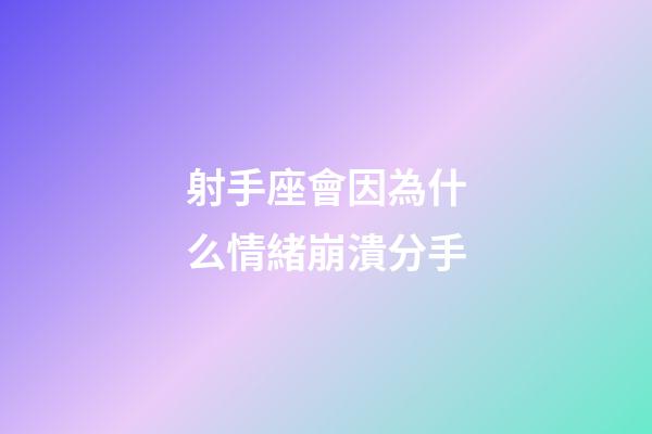 射手座會因為什么情緒崩潰分手-第1張-星座運勢-玄機派