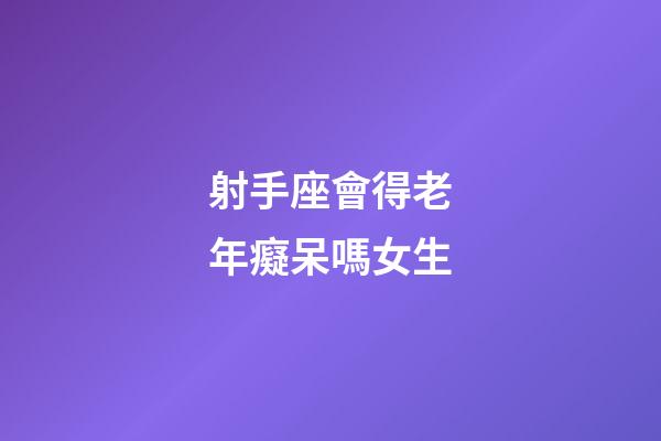 射手座會得老年癡呆嗎女生