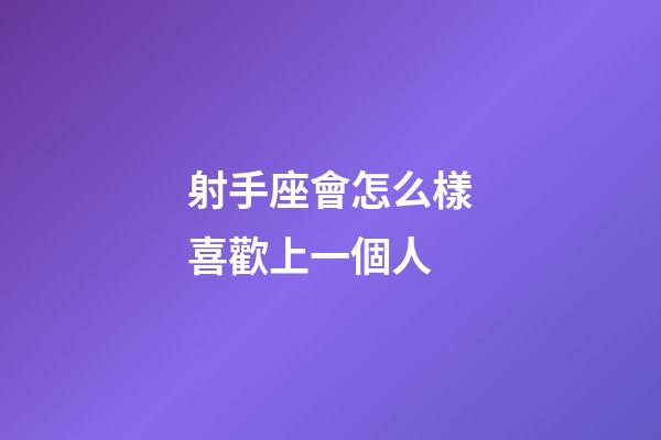 射手座會怎么樣喜歡上一個人-第1張-星座運勢-玄機派