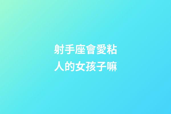 射手座會愛粘人的女孩子嘛-第1張-星座運勢-玄機派