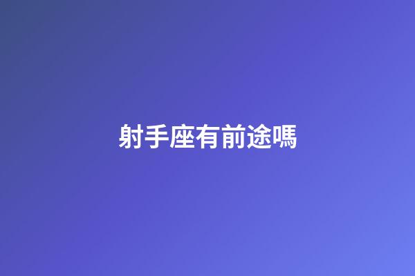 射手座有前途嗎-第1張-星座運勢-玄機派