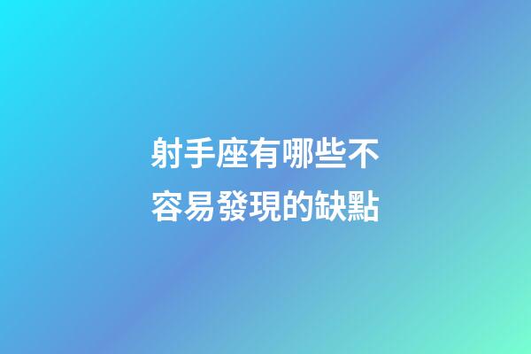 射手座有哪些不容易發現的缺點-第1張-星座運勢-玄機派