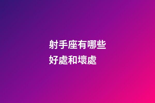 射手座有哪些好處和壞處-第1張-星座運勢-玄機派