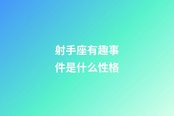 射手座有趣事件是什么性格-第1張-星座運勢-玄機派