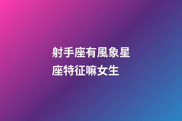 射手座有風象星座特征嘛女生-第1張-星座運勢-玄機派