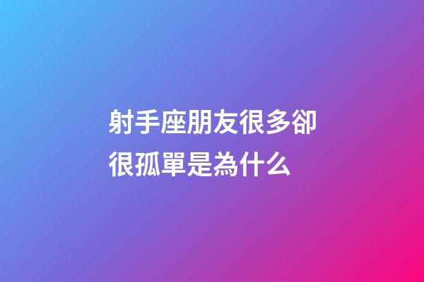 射手座朋友很多卻很孤單是為什么-第1張-星座運(yùn)勢-玄機(jī)派