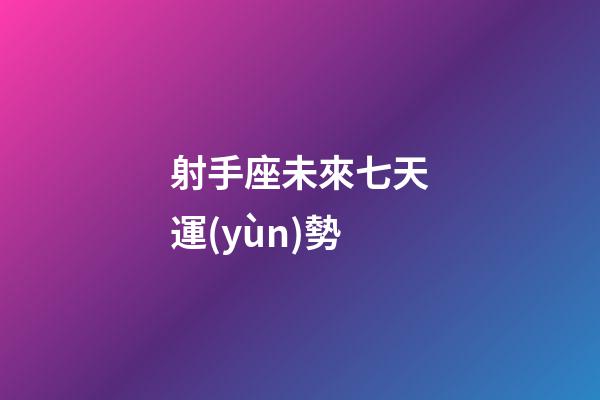 射手座未來七天運(yùn)勢