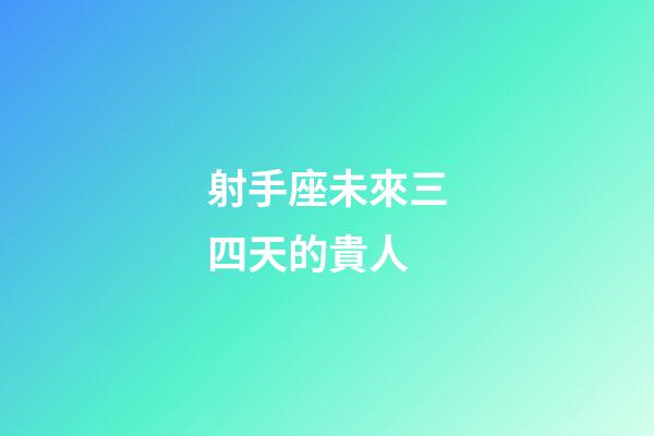 射手座未來三四天的貴人-第1張-星座運勢-玄機派