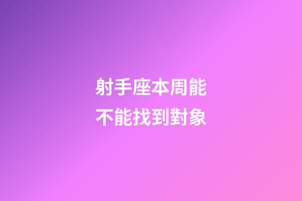 射手座本周能不能找到對象-第1張-星座運勢-玄機派