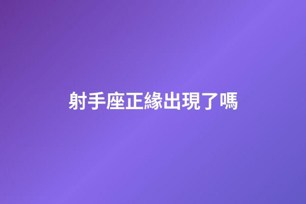 射手座正緣出現了嗎-第1張-星座運勢-玄機派