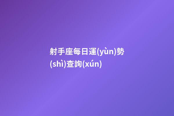 射手座每日運(yùn)勢(shì)查詢(xún)-第1張-星座運(yùn)勢(shì)-玄機(jī)派