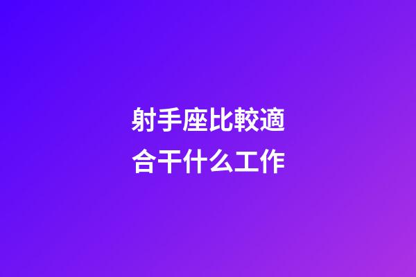 射手座比較適合干什么工作-第1張-星座運勢-玄機派