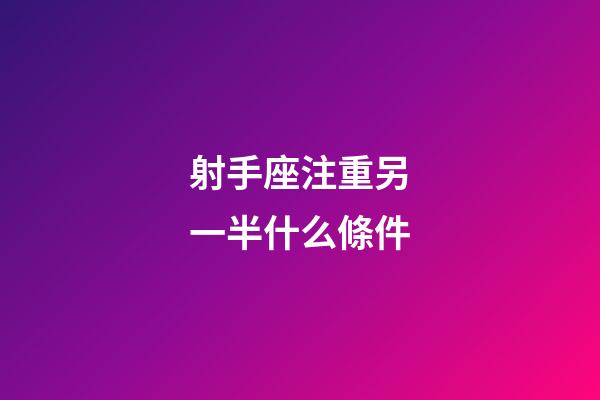 射手座注重另一半什么條件-第1張-星座運勢-玄機派