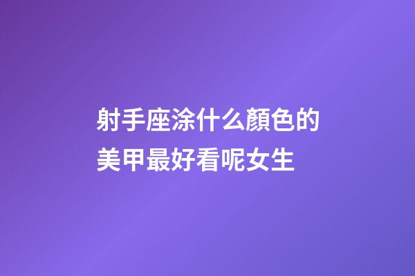 射手座涂什么顏色的美甲最好看呢女生-第1張-星座運勢-玄機派