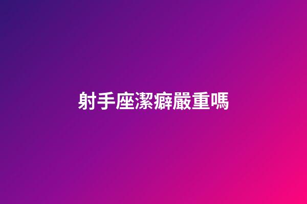 射手座潔癖嚴重嗎-第1張-星座運勢-玄機派
