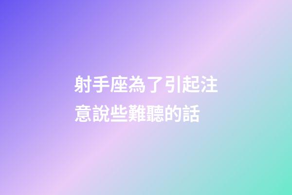 射手座為了引起注意說些難聽的話-第1張-星座運勢-玄機派