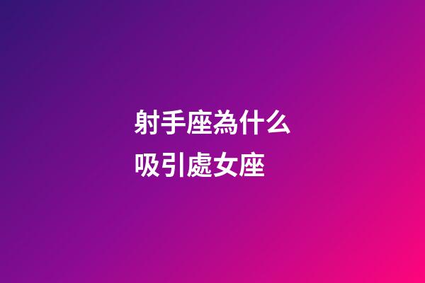 射手座為什么吸引處女座-第1張-星座運勢-玄機派