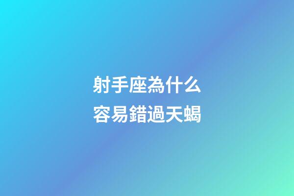 射手座為什么容易錯過天蝎-第1張-星座運勢-玄機派