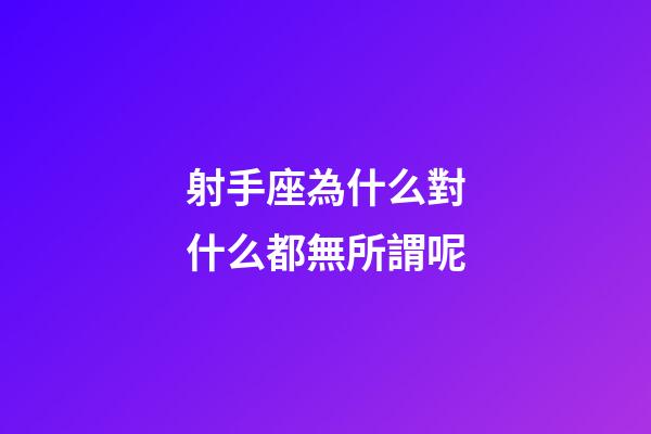 射手座為什么對什么都無所謂呢-第1張-星座運勢-玄機派