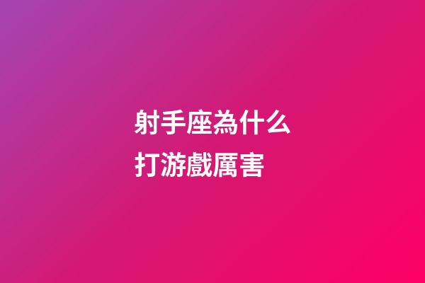 射手座為什么打游戲厲害-第1張-星座運(yùn)勢(shì)-玄機(jī)派