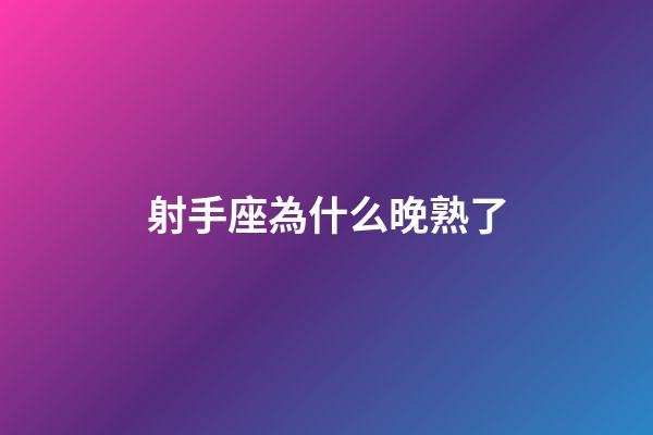 射手座為什么晚熟了-第1張-星座運(yùn)勢(shì)-玄機(jī)派