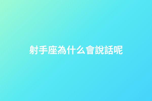 射手座為什么會說話呢-第1張-星座運勢-玄機派