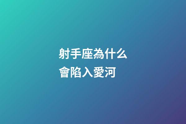 射手座為什么會陷入愛河-第1張-星座運勢-玄機派