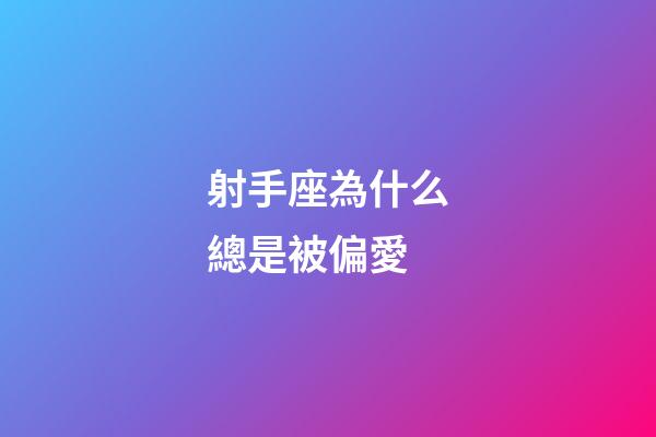 射手座為什么總是被偏愛-第1張-星座運勢-玄機派