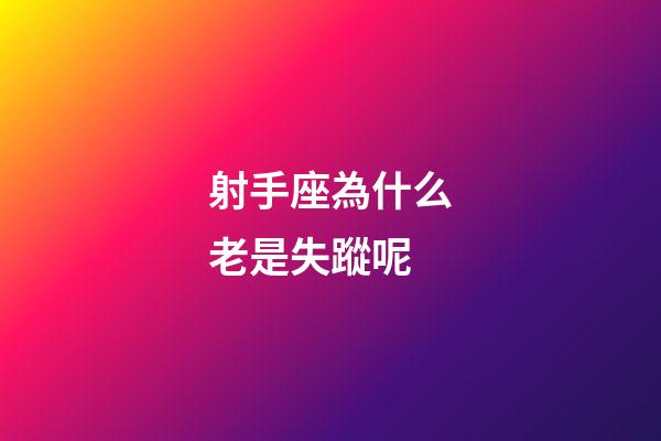射手座為什么老是失蹤呢-第1張-星座運勢-玄機派