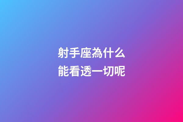 射手座為什么能看透一切呢-第1張-星座運(yùn)勢(shì)-玄機(jī)派