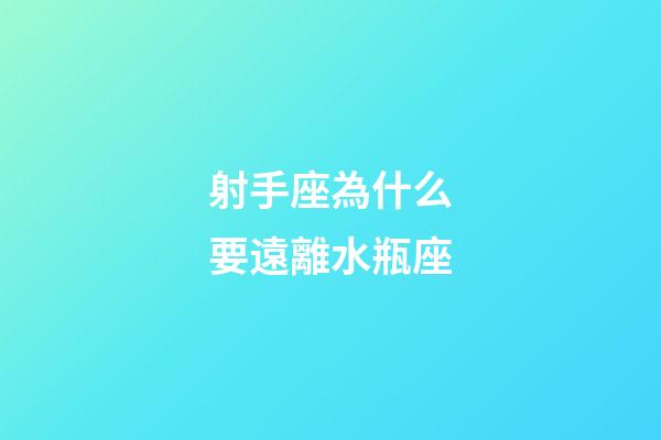 射手座為什么要遠離水瓶座-第1張-星座運勢-玄機派