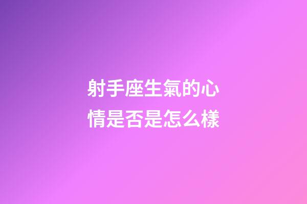 射手座生氣的心情是否是怎么樣-第1張-星座運(yùn)勢(shì)-玄機(jī)派