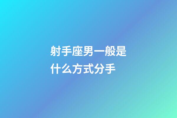 射手座男一般是什么方式分手-第1張-星座運勢-玄機派