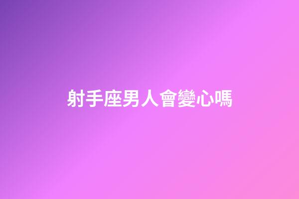 射手座男人會變心嗎-第1張-星座運勢-玄機派