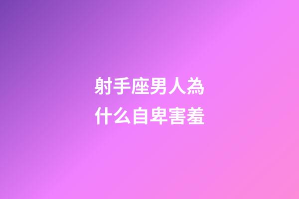 射手座男人為什么自卑害羞-第1張-星座運(yùn)勢(shì)-玄機(jī)派