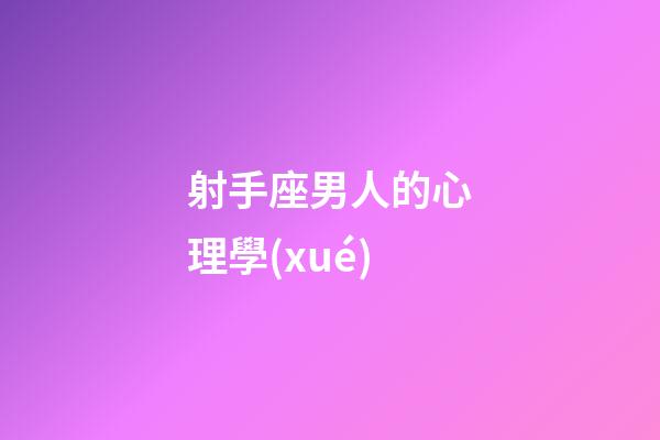 射手座男人的心理學(xué)-第1張-星座運(yùn)勢-玄機(jī)派
