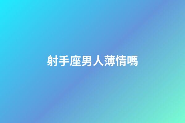 射手座男人薄情嗎