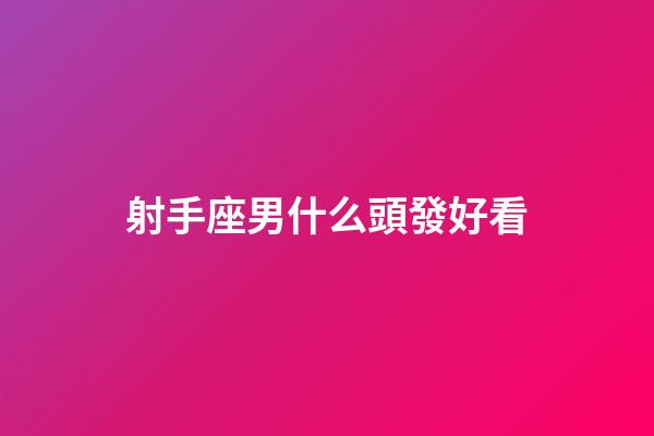 射手座男什么頭發好看-第1張-星座運勢-玄機派