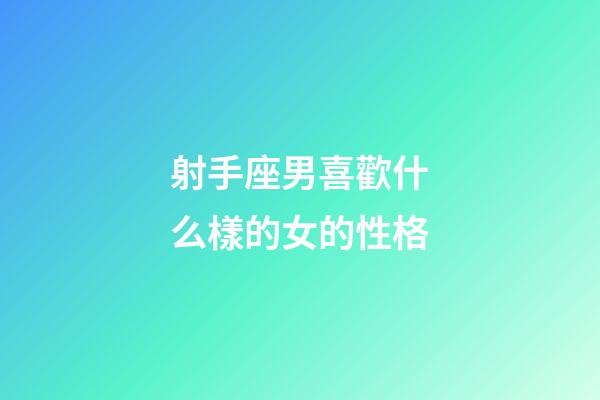 射手座男喜歡什么樣的女的性格-第1張-星座運勢-玄機派