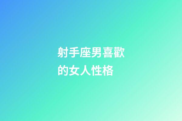 射手座男喜歡的女人性格-第1張-星座運勢-玄機派