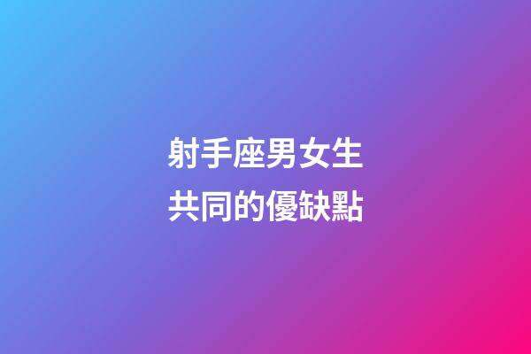射手座男女生共同的優缺點-第1張-星座運勢-玄機派
